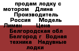 продам лодку с мотором › Длина ­ 3 000 › Производитель ­ Россия  › Модель ­ Лиман-300 › Цена ­ 60 000 - Белгородская обл., Белгород г. Водная техника » Надувные лодки   